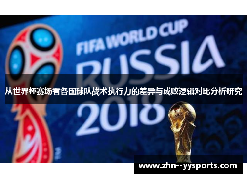 从世界杯赛场看各国球队战术执行力的差异与成败逻辑对比分析研究